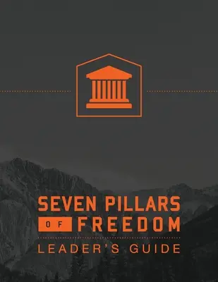 Ghidul liderilor 7 piloni ai libertății - 7 Pillars of Freedom Leaders Guide