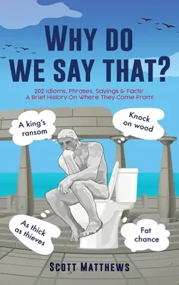 De ce spunem asta? - 202 expresii idiomatice, fraze, ziceri și fapte! O scurtă istorie a provenienței lor! - Why do we say that? - 202 Idioms, Phrases, Sayings & Facts! A Brief History On Where They Come From!