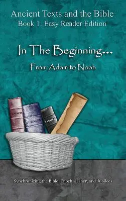 La început... De la Adam la Noe - Ediție ușor de citit: Sincronizarea Bibliei, Enoh, Jasher și Jubilee - In The Beginning... From Adam to Noah - Easy Reader Edition: Synchronizing the Bible, Enoch, Jasher, and Jubilees