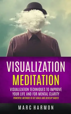 Meditație de Vizualizare: Visualization Techniques To Improve Your Life And For Mental Clarity (Metode puternice pentru stabilirea obiectivelor și dezvoltarea obiceiurilor - Visualization Meditation: Visualization Techniques To Improve Your Life And For Mental Clarity (Powerful Methods To Set Goals And Develop Habits