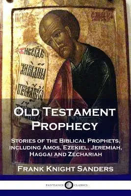 Profeția Vechiului Testament: Poveștile profeților biblici, inclusiv Amos, Ezechiel, Ieremia, Hagai și Zaharia - Old Testament Prophecy: Stories of the Biblical Prophets, including Amos, Ezekiel, Jeremiah, Haggai and Zechariah