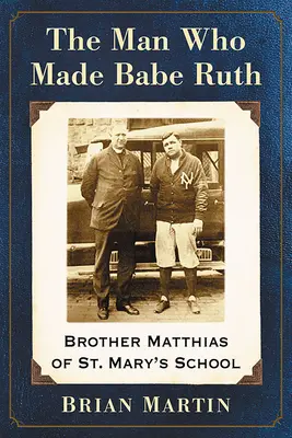 Omul care l-a făcut pe Babe Ruth: Fratele Matthias de la Școala St. - The Man Who Made Babe Ruth: Brother Matthias of St. Mary's School