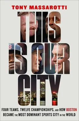 Acesta este orașul nostru: Four Teams, Twelve Championships, and How Boston Became the Most Dominant Sports City in the World - This Is Our City: Four Teams, Twelve Championships, and How Boston Became the Most Dominant Sports City in the World
