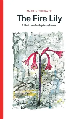 Crinul de foc: O viață transformată în leadership - The Fire Lily: A life in leadership transformed