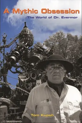 O obsesie mitică: Lumea doctorului Evermor (The World of Dr. Evermor) - A Mythic Obsession: The World of Dr. Evermor