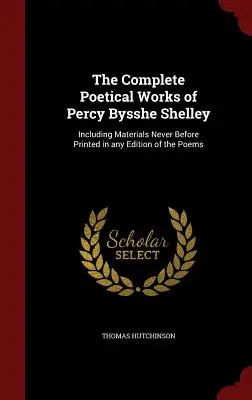 The Complete Poetical Works of Percy Bysshe Shelley: Inclusiv materiale care nu au mai fost tipărite în nicio ediție a poemelor - The Complete Poetical Works of Percy Bysshe Shelley: Including Materials Never Before Printed in any Edition of the Poems