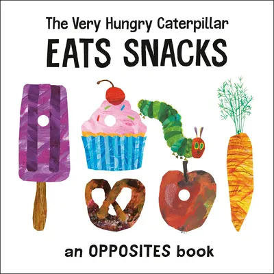 The Very Hungry Caterpillar Eats Snacks: An Opposites Book