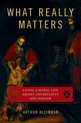 Ce contează cu adevărat: A trăi o viață morală în mijlocul incertitudinii și pericolului - What Really Matters: Living a Moral Life Amidst Uncertainty and Danger