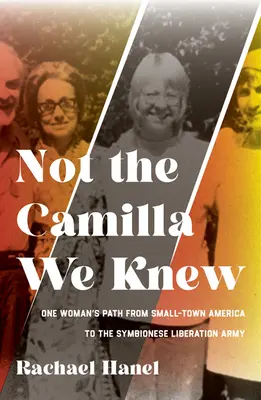 Not the Camilla We Knew: Viața unei femei de la micul oraș american la Armata de Eliberare Symbionese - Not the Camilla We Knew: One Woman's Life from Small-Town America to the Symbionese Liberation Army