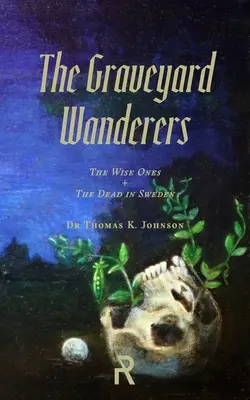 Vagabonzii cimitirului: Înțelepții și morții în Suedia (The Wise Ones and the Dead in Sweden) - The Graveyard Wanderers: The Wise Ones and the Dead in Sweden