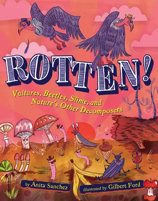 Putred! Vultures, Beetles, Slime, and Nature's Other Decomposers - Rotten!: Vultures, Beetles, Slime, and Nature's Other Decomposers