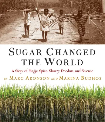 Sugar Changed the World: O poveste despre magie, condimente, sclavie, libertate și știință - Sugar Changed the World: A Story of Magic, Spice, Slavery, Freedom, and Science