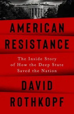 Rezistența americană: The Inside Story of How the Deep State Saved the Nation (Povestea din interior a modului în care statul profund a salvat națiunea) - American Resistance: The Inside Story of How the Deep State Saved the Nation