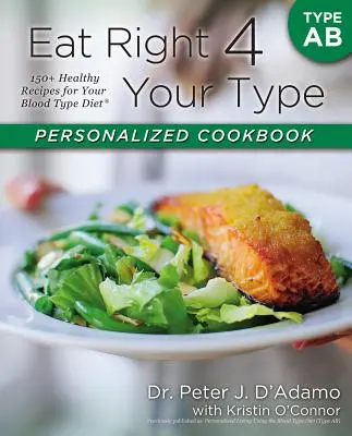 Cartea de bucate personalizată Eat Right 4 Your Type Type Type AB: 150+ rețete sănătoase pentru dieta dvs. de grupă sanguină - Eat Right 4 Your Type Personalized Cookbook Type AB: 150+ Healthy Recipes for Your Blood Type Diet