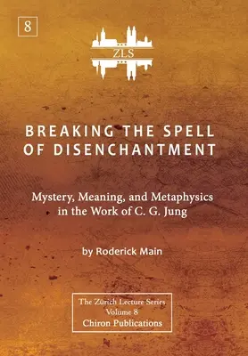 Breaking The Spell Of Disenchantment: Mister, sens și metafizică în opera lui C. G. Jung [ZLS Edition] - Breaking The Spell Of Disenchantment: Mystery, Meaning, And Metaphysics In The Work Of C. G. Jung [ZLS Edition]