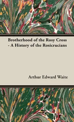 Frăția Rozei Crucii - O istorie a rozicrucienilor - Brotherhood of the Rosy Cross - A History of the Rosicrucians
