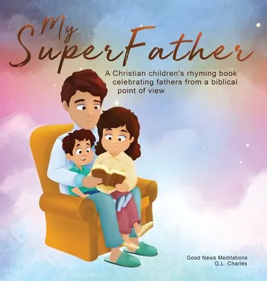 Superpatericul meu: O carte creștină de rime pentru copii care celebrează tații dintr-un punct de vedere biblic - My Superfather: A Christian children's rhyming book celebrating fathers from a biblical point of view