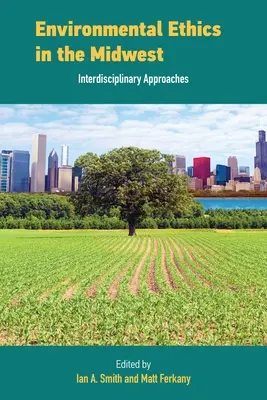 Etica mediului în Midwest: Abordări interdisciplinare - Environmental Ethics in the Midwest: Interdisciplinary Approaches