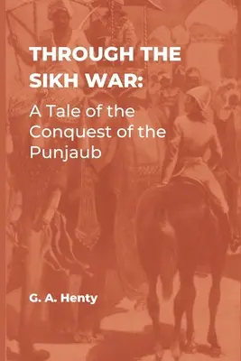 Prin războiul Sikh: O poveste a cuceririi Punjaub - Through the Sikh War: A Tale of the Conquest of the Punjaub