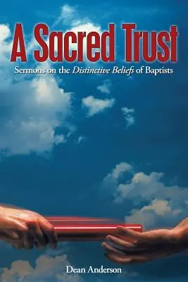 O încredere sacră: Predici despre credințele distincte ale baptiștilor - A Sacred Trust: Sermons on the Distinctive Beliefs of Baptists