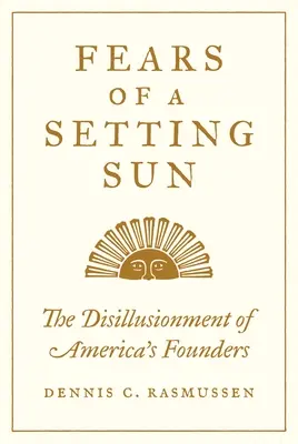 Fears of a Setting Sun: Deziluzia fondatorilor Americii - Fears of a Setting Sun: The Disillusionment of America's Founders