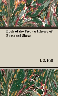 Cartea picioarelor - O istorie a cizmelor și pantofilor - The Book of the Feet - A History of Boots and Shoes