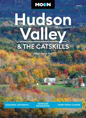 Moon Hudson Valley & the Catskills: Escapade sezoniere, recreere în aer liber, bucătărie agricolă proaspătă - Moon Hudson Valley & the Catskills: Seasonal Getaways, Outdoor Recreation, Farm-Fresh Cuisine