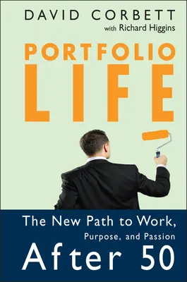 Viața de portofoliu: Noua cale către muncă, scop și pasiune după 50 de ani - Portfolio Life: The New Path to Work, Purpose, and Passion After 50