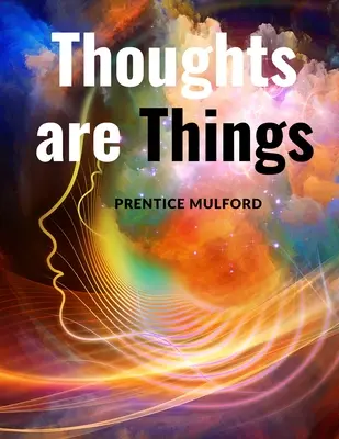 Gândurile sunt lucruri: Cum să gândești într-un mod care te va ajuta să reușești - Thoughts are Things: How to Think in a Way that will Help you Succeed