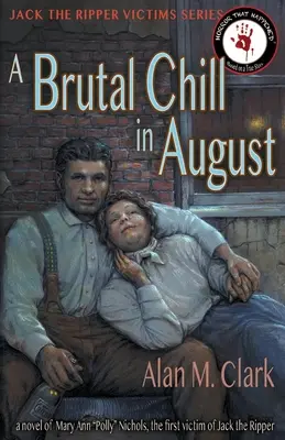 Un fior brutal în august: Un roman despre Polly Nichols, prima victimă a lui Jack Spintecătorul: A Novel of Polly Nichols, the First Victim of Jack the Ripper - A Brutal Chill in August: A Novel of Polly Nichols, the First Victim of Jack the Ripper