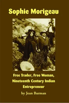 Sophie Morigeau: Comerciant liber, femeie liberă, antreprenor indian din secolul al XIX-lea - Sophie Morigeau: Free Trader, Free Woman, Nineteenth Century Indian Entrepreneur