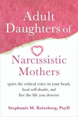 Fiicele adulte ale mamelor narcisiste: Liniștiți vocea critică din capul vostru, vindecați îndoiala de sine și trăiți viața pe care o meritați - Adult Daughters of Narcissistic Mothers: Quiet the Critical Voice in Your Head, Heal Self-Doubt, and Live the Life You Deserve