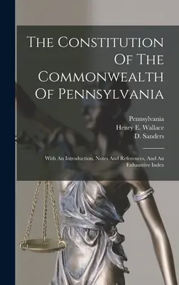 Constituția statului Pennsylvania: cu o introducere, note și referințe și un index exhaustiv - The Constitution Of The Commonwealth Of Pennsylvania: With An Introduction, Notes And References, And An Exhaustive Index