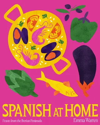 Spaniolă acasă: Festine și farfurii comune din bucătăriile iberice - Spanish at Home: Feasts & Sharing Plates from Iberian Kitchens