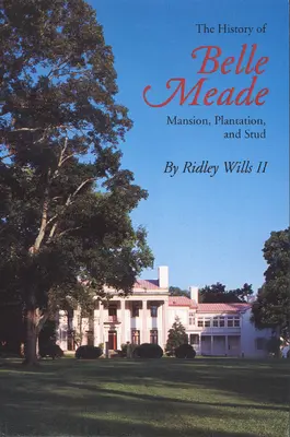 Istoria Belle Meade: Conac, plantație și armăsar - The History of Belle Meade: Mansion, Plantation, and Stud
