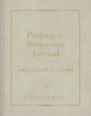 Jurnal de rugăciune a Scripturilor: Încrederea în Dumnezeu cu copiii tăi - Praying the Scriptures Journal: Trusting God with Your Children