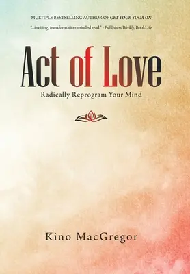 Act de iubire: Reprogramarea radicală a minții tale - Act of Love: Radically Reprogram Your Mind