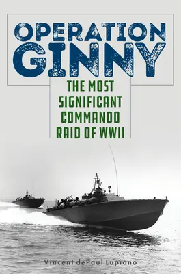 Operațiunea Ginny: Cel mai important raid al comandourilor din al Doilea Război Mondial - Operation Ginny: The Most Significant Commando Raid of WWII