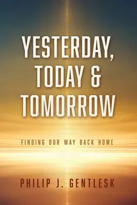 Ieri, azi și mâine: Găsirea drumului nostru înapoi acasă - Yesterday, Today & Tomorrow: Finding Our Way Back Home
