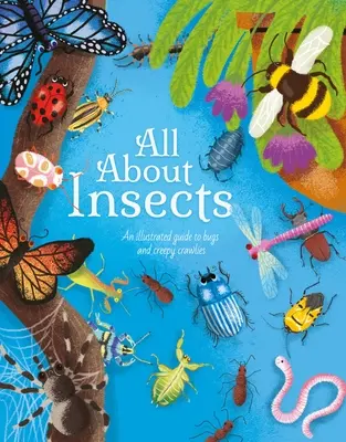 Totul despre insecte: Un ghid ilustrat al gândacilor și al târâtoarelor - All about Insects: An Illustrated Guide to Bugs and Creepy Crawlies