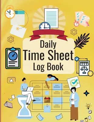Daily Time Sheet Log Book: Personal Timesheet Log Book pentru femei pentru a înregistra timpul Jurnal de ore de lucru, Jurnal de ore pentru angajați - Daily Time Sheet Log Book: Personal Timesheet Log Book for Women to Record Time Work Hours Logbook, Employee Hours Book