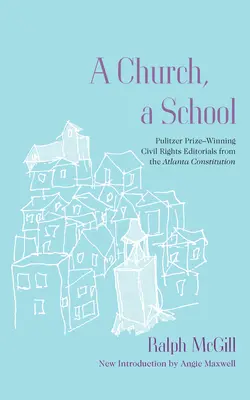 O biserică, o școală: Editoriale despre drepturile civile din Atlanta Constitution, câștigătoare a premiului Pulitzer - A Church, a School: Pulitzer Prize-Winning Civil Rights Editorials from the Atlanta Constitution