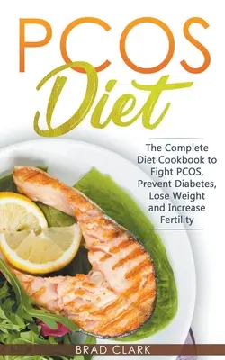 Dieta PCOS: Ghidul complet pentru combaterea PCOS, prevenirea diabetului, pierderea în greutate și creșterea fertilității - PCOS Diet: The Complete Guide to Fight PCOS, Prevent Diabetes, Lose Weight and Increase Fertility