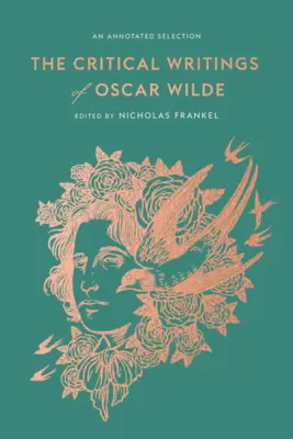 Scrierile critice ale lui Oscar Wilde: O selecție adnotată - The Critical Writings of Oscar Wilde: An Annotated Selection