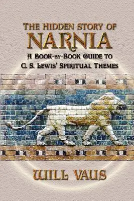 Povestea ascunsă a Narniei: Un ghid carte cu carte al temelor spirituale ale lui C. S. Lewis - The Hidden Story of Narnia: A Book-By-Book Guide to C. S. Lewis' Spiritual Themes