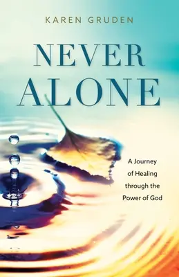 Niciodată singur: O călătorie de vindecare prin puterea lui Dumnezeu - Never Alone: A Journey of Healing through the Power of God