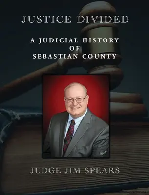 Justiție divizată: O istorie judiciară a comitatului Sebastian - Justice Divided: A Judicial History of Sebastian County