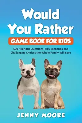 Would You Rather Game Book for Kids: 500 de întrebări hilare, scenarii prostești și alegeri provocatoare pe care întreaga familie le va iubi - Would You Rather Game Book for Kids: 500 Hilarious Questions, Silly Scenarios and Challenging Choices the Whole Family Will Love