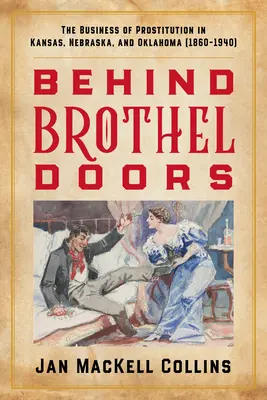 Behind Brothel Doors: Afacerea prostituției în Kansas, Nebraska și Oklahoma (1860-1940) - Behind Brothel Doors: The Business of Prostitution in Kansas, Nebraska, and Oklahoma (1860-1940)