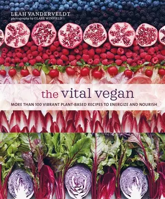 The Vital Vegan: Mai mult de 100 de rețete vibrante pe bază de plante pentru energizare și hrănire - The Vital Vegan: More Than 100 Vibrant Plant-Based Recipes to Energize and Nourish